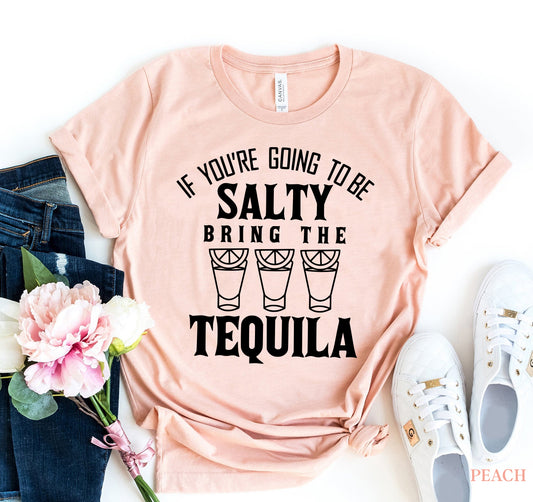 If You Are Going To Be Salty T-shirt